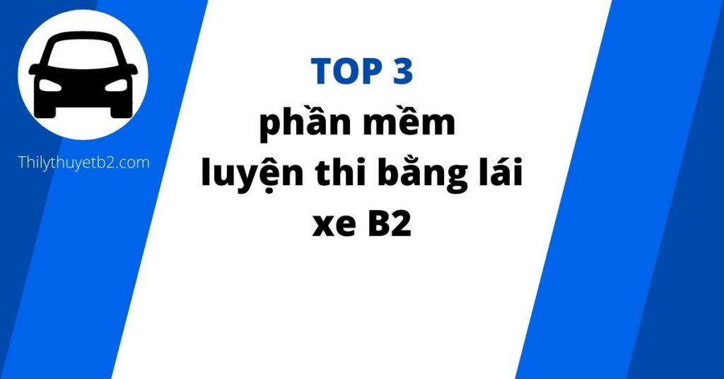 Top 3 phần mềm luyện thi bằng lái xe B2